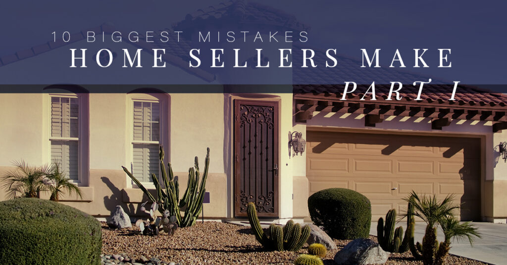 10 biggest mistakes home sellers make part 1